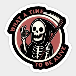 What A Time To Be Alive Sticker